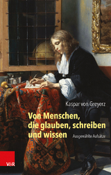 Von Menschen, die glauben, schreiben und wissen - Hans Kaspar von Greyerz