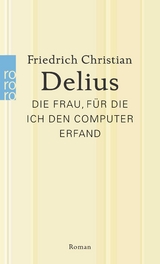 Die Frau, f&uuml;r die ich den Computer erfand - Friedrich Christian Delius