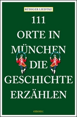 111 Orte in M&uuml;nchen, die Geschichte erz&auml;hlen - R&uuml;diger Liedtke