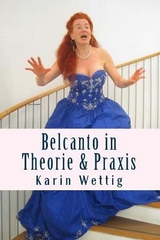 Belcanto in Theorie und Praxis - Gesang, Stimme, K&ouml;rper, Atem - Dr. Wettig  Anna Sophia Karin