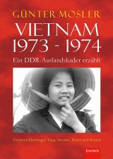 Vietnam 1973 - 1974 - ein DDR-Auslandskader erz&auml;hlt - G&uuml;nter Mosler