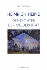 Heinrich Heine - Der Dichter der Modernit&auml;t - G&ouml;tz Grossklaus, G&ouml;tz Gro&szlig;klaus