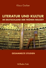 Literatur und Kultur im Deutschland der Fr&uuml;hen Neuzeit - Klaus Garber