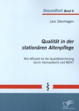 Qualit&auml;t in der station&auml;ren Altenpflege: Wie effizient ist die Qualit&auml;tssicherung durch Heimaufsicht und MDK? - Lars Steinhagen