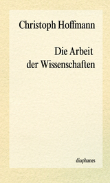 Die Arbeit der Wissenschaften - Christoph Hoffmann