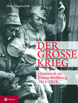 Der Gro&szlig;e Krieg. &Ouml;sterreich im Ersten Weltkrieg 1914-1918 - Hans Magenschab