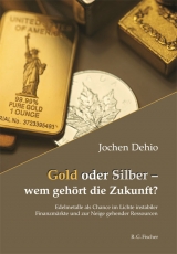 Gold oder Silber - wem geh&ouml;rt die Zukunft? - Jochen Dehio