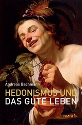 Hedonismus und das gute Leben - Andreas Bachmann