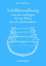 Schiffsbewaffnung von den Anfängen bis zur Mitte des 19. Jahrhunderts - Hans Aufheimer