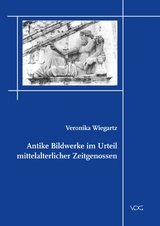 Antike Bildwerke im Urteil mittelalterlicher Zeitgenossen - Veronika Wiegartz