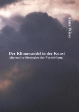 Der Klimawandel in der Kunst: Alternative Strategien der Vermittlung - Anna Wiese