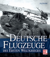 Deutsche Flugzeuge im Ersten Weltkrieg - J&ouml;rg M&uuml;ckler