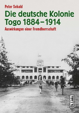 Die deutsche Kolonie Togo 1884&ndash;1914 - Peter Sebald