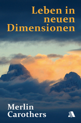 Leben in neuen Dimensionen - Merlin R Carothers