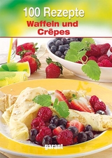 100 Rezepte - Waffeln & Cr&ecirc;pes