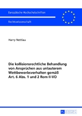 Die kollisionsrechtliche Behandlung von Anspr&uuml;chen aus unlauterem Wettbewerbsverhalten gem&auml;&szlig; Art. 6 Abs. 1 und 2 Rom II-VO - Harry Nettlau