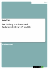 Die Heilung von Form- und Verfahrensfehlern &sect; 45 VwVfG - Lucy Stan