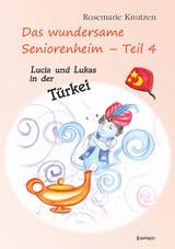 Das wundersame Seniorenheim - Teil 4: Lucia und Lukas in der T&uuml;rkei - Rosemarie Knutzen