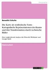 Die Karte als symbolische Form - Kartografische Repräsentationen des Raums und ihre Transformation durch technische Bilder -  Benedikt Schulte