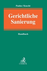 Gerichtliche Sanierung - Volker Beissenhirtz, Rainer Eckert, Arndt Geiwitz, Katharina Gerdes, Christian Gerloff, Michael Hermanns, Thomas C. Knecht, Helmut K&ouml;nig, J&ouml;rn Kowalewski, Stephan Madaus, Christoph G. Paulus, Sven Schelo, Angelika Wimmer-Amend