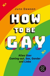 How to Be Gay. Alles &uuml;ber Coming-out, Sex, Gender und Liebe - Juno Dawson