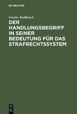 Der Handlungsbegriff in seiner Bedeutung f&uuml;r das Strafrechtssystem - Gustav Radbruch