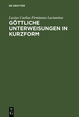 G&ouml;ttliche Unterweisungen in Kurzform - Lucius Caelius Firmianus Lactantius