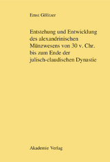 Entstehung und Entwicklung des alexandrinischen M&uuml;nzwesens von 30 v. Chr. bis zum Ende der julisch-claudischen Dynastie - Ernst G&ouml;litzer