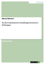 Zu den G&uuml;tekriterien handlungsorientierter Pr&uuml;fungen -  Marcel Bohnert