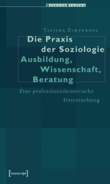 Die Praxis der Soziologie: Ausbildung, Wissenschaft, Beratung -  Tatjana Zimenkova