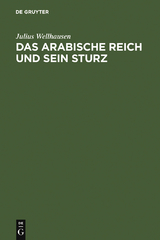 Das arabische Reich und sein Sturz - Julius Wellhausen