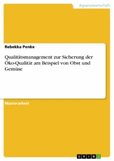 Qualit&auml;tsmanagement zur Sicherung der &Ouml;ko-Qualit&auml;t am Beispiel von Obst und Gem&uuml;se - Rebekka Penke