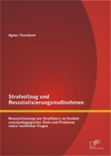 Strafvollzug und Resozialisierungsma&szlig;nahmen: Resozialisierung von Straft&auml;tern im Kontext sozialp&auml;dagogischer Ziele und Probleme sowie rechtlicher Fragen - Agnes Tluczikont