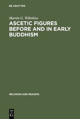 Ascetic Figures before and in Early Buddhism - Martin G. Wiltshire