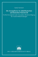 Die Zwangslizenz im s&uuml;dafrikanischen und deutschen Patentrecht - Sandy Harnisch