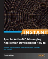 Instant Apache ActiveMQ Messaging Application Development How-to -  Bish Timothy Bish