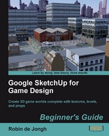 Google SketchUp for Game Design: Beginner's Guide -  Jongh Robin de Jongh