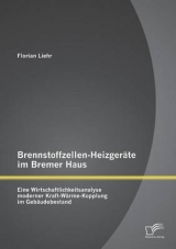 Brennstoffzellen-Heizger&auml;te im Bremer Haus: Eine Wirtschaftlichkeitsanalyse moderner Kraft-W&auml;rme-Kopplung im Geb&auml;udebestand - Florian Liehr
