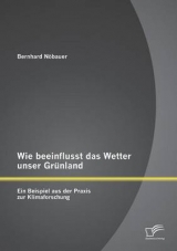 Wie beeinflusst das Wetter unser Gr&uuml;nland - ein Beispiel aus der Praxis zur Klimaforschung - Bernhard N&ouml;bauer