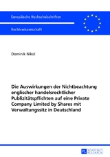 Die Auswirkungen der Nichtbeachtung englischer handelsrechtlicher Publizit&auml;tspflichten auf eine Private Company Limited by Shares mit Verwaltungssitz in Deutschland - Dominik Nikol