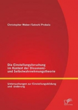 Die Einstellungsforschung im Kontext der Dissonanz- und Selbstwahrnehmungstheorie: Untersuchungen zur Einstellungsbildung und -&auml;nderung - Satoshi Probala, Christopher Weber