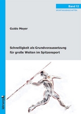 Schnelligkeit als Grundvoraussetzung für große Weiten im Spitzensport -  Guido Meyer
