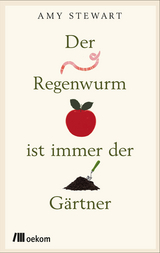 Der Regenwurm ist immer der G&auml;rtner - Amy Stewart
