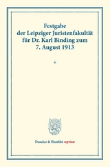 Festgabe der Leipziger Juristenfakult&auml;t f&uuml;r Dr. Karl Binding zum 7. August 1913.