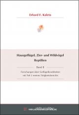 Hausgefl&uuml;gel, Zier- und Wildv&ouml;gel Reptilien - Band II -  Forschungen &uuml;ber Gefl&uuml;gelkrankheiten mit Teil 2 meines T&auml;tigkeitsberichts - Erhard F. Kaleta