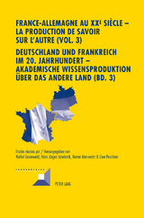 France-Allemagne au XX e si&egrave;cle &ndash; La production de savoir sur l&rsquo;Autre (Vol. 3)- Deutschland und Frankreich im 20. Jahrhundert &ndash; Akademische Wissensproduktion ueber das andere Land (Bd. 3) - 