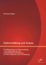 Cybermobbing und Schule: Die Bedeutung von Cybermobbing in der Oberstufe f&uuml;r das &ouml;sterreichische Schulwesen und die Lehreraus- und -fortbildung - Christian Mayer