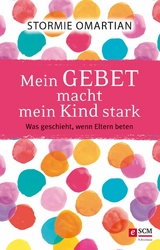 Mein Gebet macht mein Kind stark - Stormie Omartian