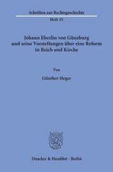 Johann Eberlin von G&uuml;nzburg und seine Vorstellungen &uuml;ber eine Reform in Reich und Kirche. - G&uuml;nther Heger