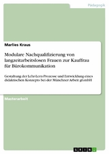 Modulare Nachqualifizierung von langzeitarbeitslosen Frauen zur Kauffrau f&uuml;r B&uuml;rokommunikation - Marlies Kraus